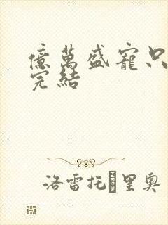 亿万盛宠只为你完结