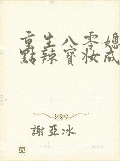 重生八零媳妇有点辣宝妆成txt