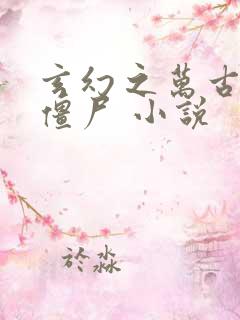 玄幻之万古第一僵尸 小说