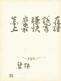 怎么赚钱在手机上最快靠谱的平台