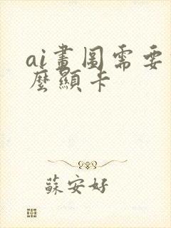 ai画图需要什么显卡