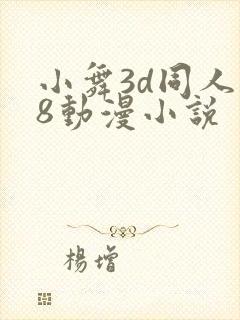小舞3d同人18动漫小说