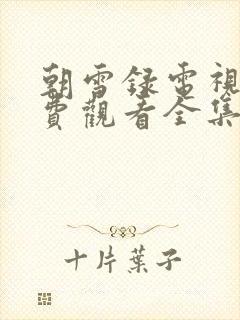 朝雪录电视剧免费观看全集有字幕