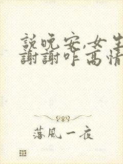 说晚安,女生说谢谢咋高情商回复