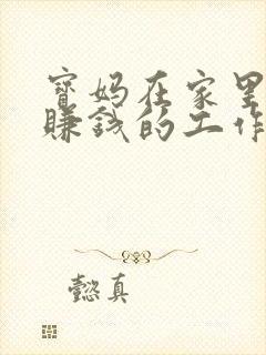 宝妈在家里就能赚钱的工作有哪些