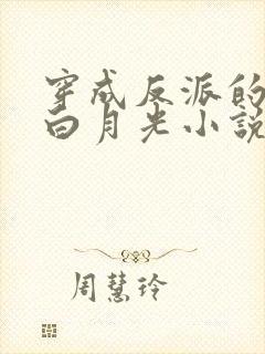 穿成反派的短命白月光小说最新章节