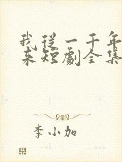 我从一千年中归来短剧全集免费播放