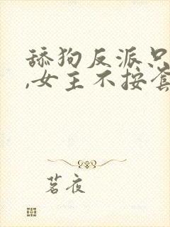 舔狗反派只想苟,女主不按套路走txt下载