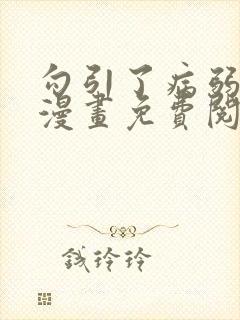 勾引了病弱男主漫画免费阅读