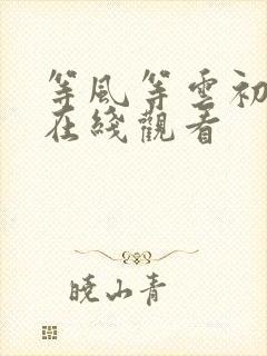 等风等云初短剧在线观看