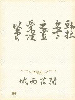 以爱之名韩漫免费漫画下拉式漫画网下载