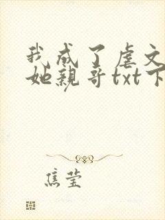 我成了虐文女主她亲哥txt下载