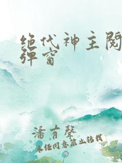 绝代神主阅读无弹窗