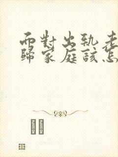 面对出轨老公回归家庭该怎么做