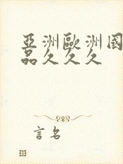 亚洲欧洲国产精品久久久