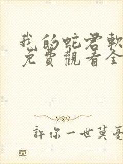 我的蛇君软又妖免费观看全集