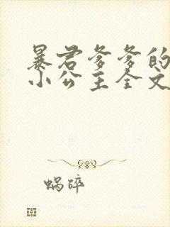 暴君爹爹的团宠小公主全文下载