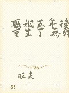 联姻五年后,她重生了 无弹窗