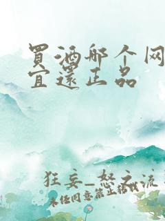 买酒哪个网站便宜还正品