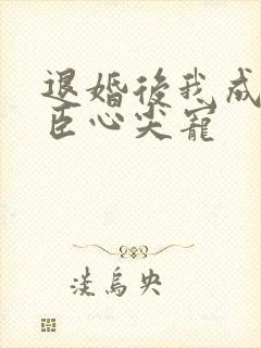 退婚后我成了权臣心尖宠