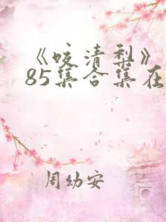 《咬清梨》短剧85集合集在线观看