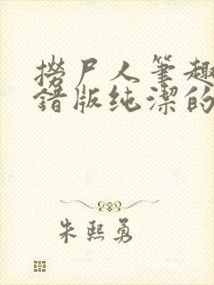 捞尸人笔趣阁无错版纯洁的小龙