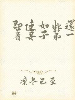 即使如此还是爱着妻子第一集免费观看