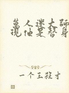 万人迷大师兄发现他是替身