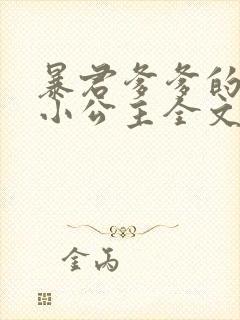 暴君爹爹的团宠小公主全文阅读阅读