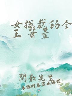 女总裁的全能兵王 萧晨