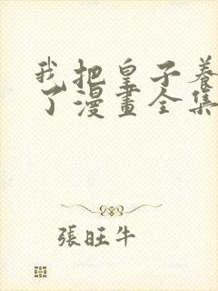 我把皇子养黑化了漫画全集免费观看下拉式