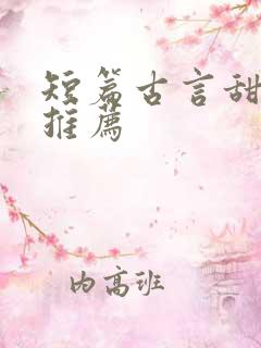 短篇古言甜宠文推荐