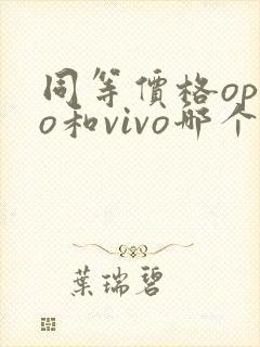 同等价格oppo和vivo哪个手机好用