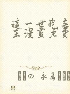 这一世我来当家主漫画免费阅读漫画