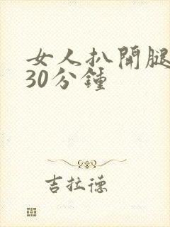 女人扒开腿狂操30分钟