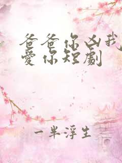 爸爸你凶我我也爱你短剧