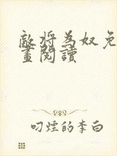 敌将为奴免费漫画阅读