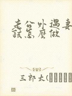 老公外遇妻子应该怎么做