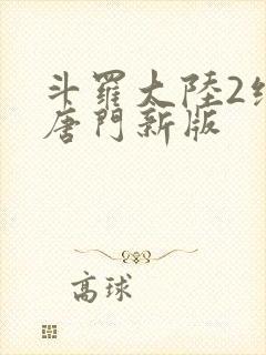斗罗大陆2绝世唐门新版