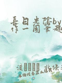 长日光阴by乱作一团笔趣阁免费阅读无弹窗