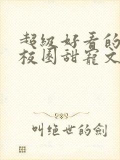 超级好看的豪门校园甜宠文