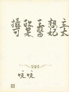 摄政王想立夫纲可是医妃太狂免费