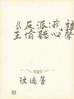 《反派:我被女主偷听心声以后》