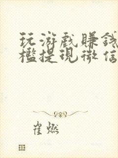 玩游戏赚钱无门槛提现微信