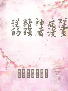 从精神病院走出的强者漫画免费阅读6漫画