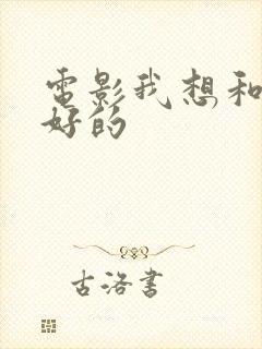 电影我想和你好好的