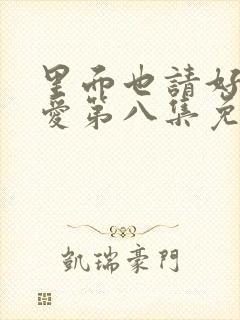 里面也请好好疼爱第八集免费观看