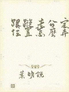 跟踪老公定位车位置怎么弄?