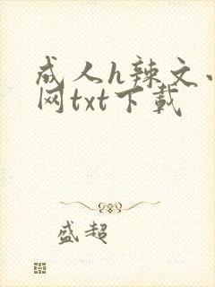 成人h辣文小说网txt下载