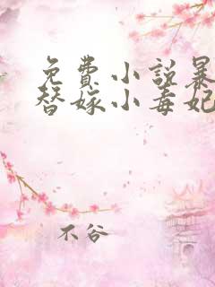 免费小说暴君的替嫁小毒妃